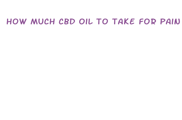 how much cbd oil to take for pain relief