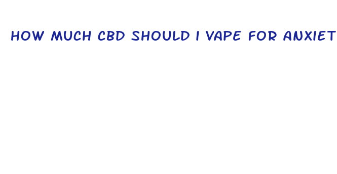 how much cbd should i vape for anxiety