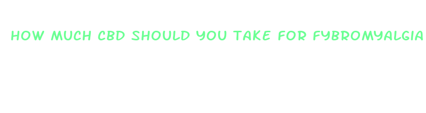 how much cbd should you take for fybromyalgia pain