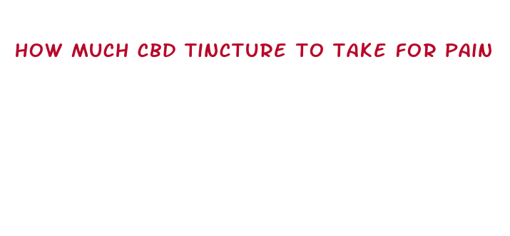 how much cbd tincture to take for pain