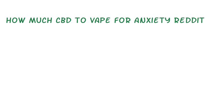 how much cbd to vape for anxiety reddit