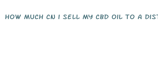 how much cn i sell my cbd oil to a distributor for