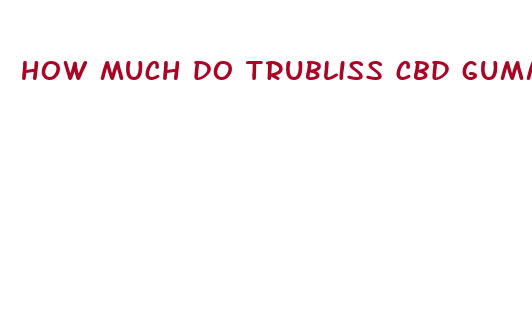 how much do trubliss cbd gummies cost