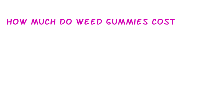 how much do weed gummies cost