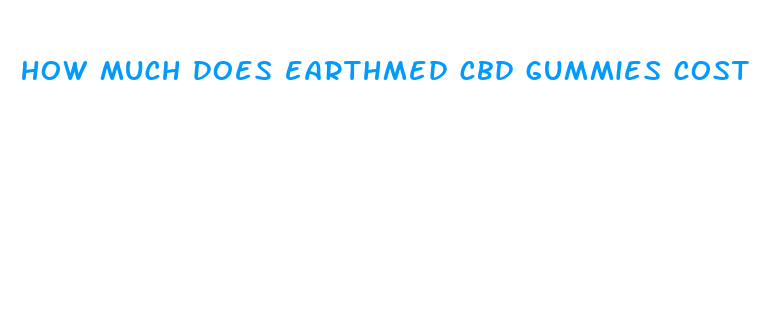 how much does earthmed cbd gummies cost