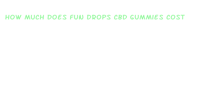 how much does fun drops cbd gummies cost