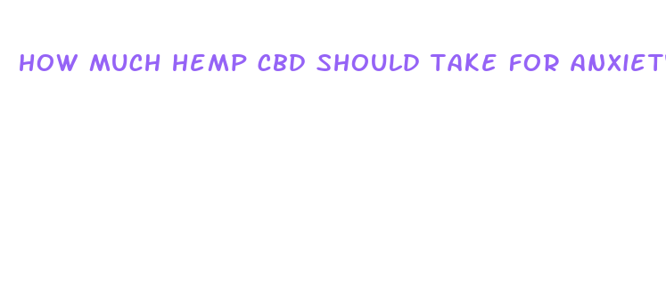 how much hemp cbd should take for anxiety