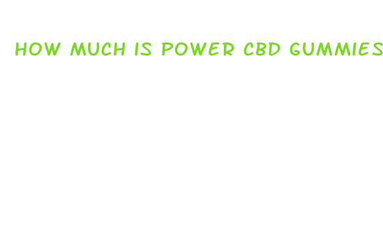 how much is power cbd gummies