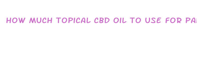 how much topical cbd oil to use for pain