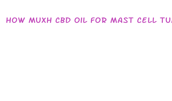 how muxh cbd oil for mast cell tumors