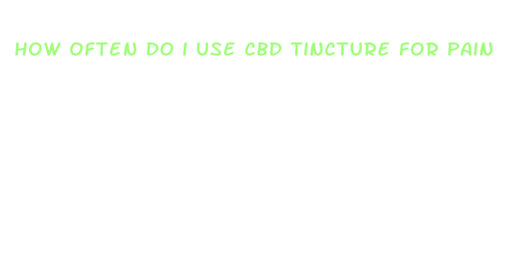 how often do i use cbd tincture for pain