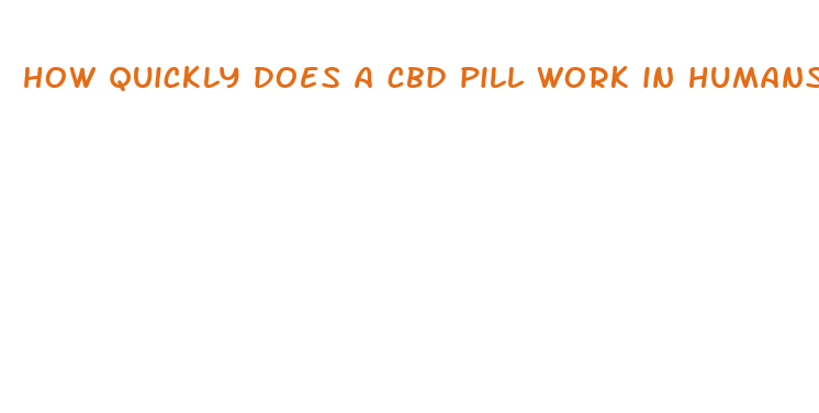 how quickly does a cbd pill work in humans