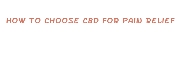 how to choose cbd for pain relief