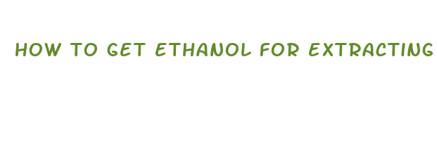 how to get ethanol for extracting cbd