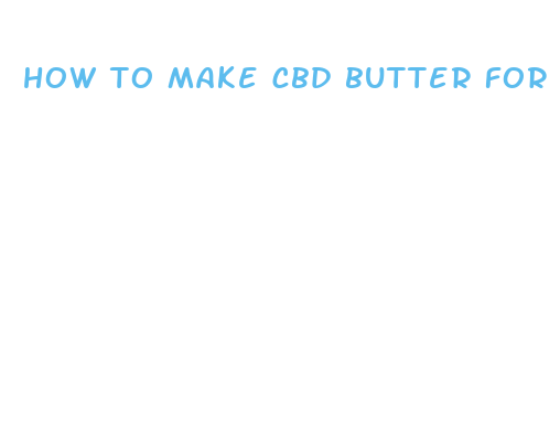 how to make cbd butter for edibles