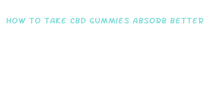 how to take cbd gummies absorb better