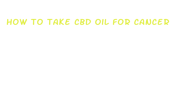 how to take cbd oil for cancer