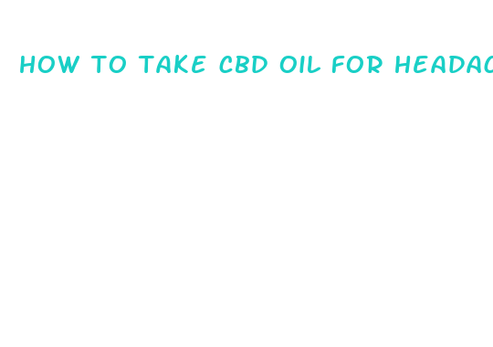 how to take cbd oil for headaches