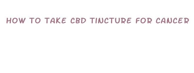 how to take cbd tincture for cancer