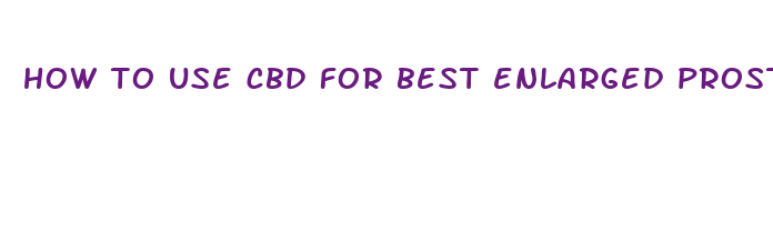 how to use cbd for best enlarged prostrate before sex