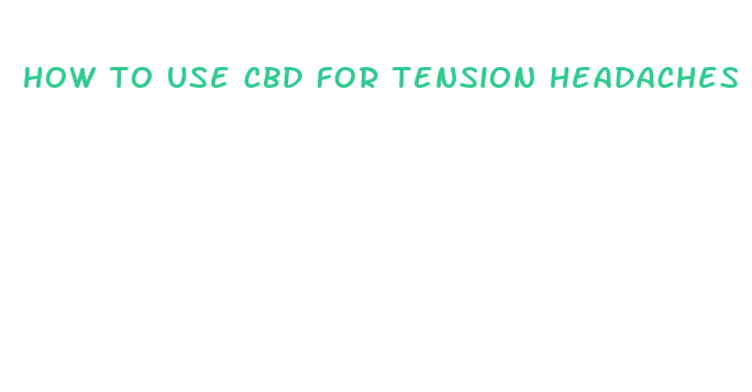 how to use cbd for tension headaches