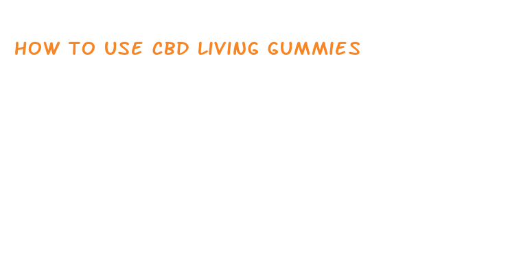 how to use cbd living gummies