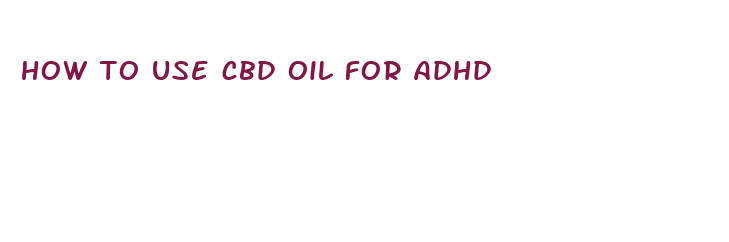 how to use cbd oil for adhd