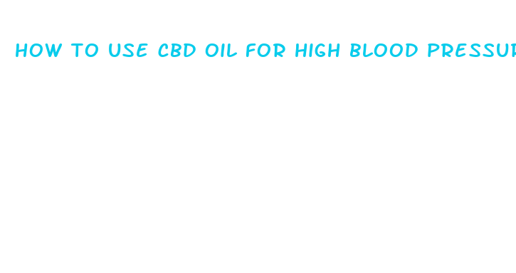 how to use cbd oil for high blood pressure