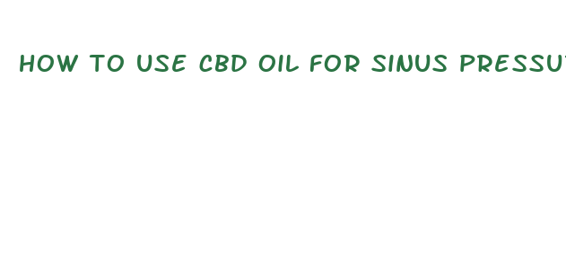 how to use cbd oil for sinus pressure