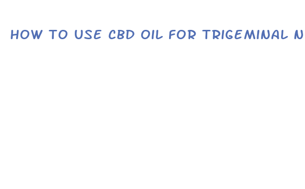 how to use cbd oil for trigeminal neuralgia