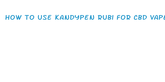 how to use kandypen rubi for cbd vape oil