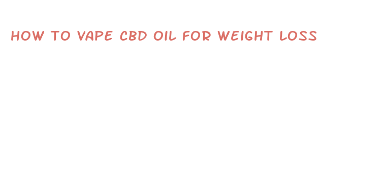 how to vape cbd oil for weight loss