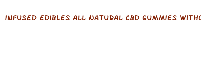 infused edibles all natural cbd gummies without hemp