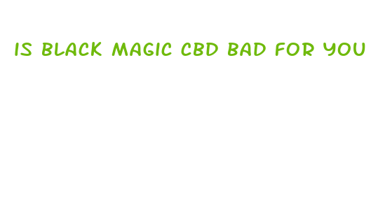 is black magic cbd bad for you