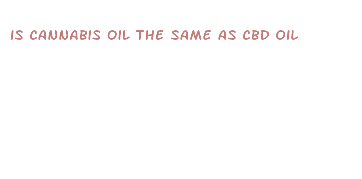 is cannabis oil the same as cbd oil