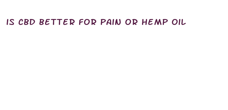 is cbd better for pain or hemp oil