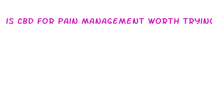 is cbd for pain management worth trying