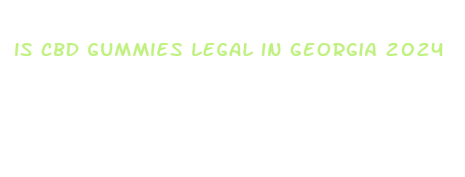 is cbd gummies legal in georgia 2024