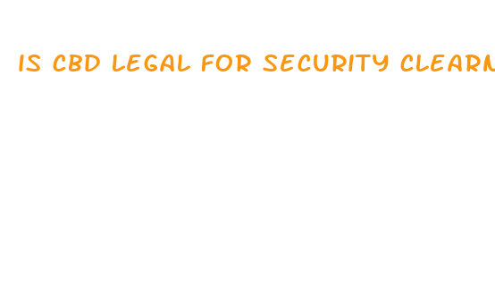 is cbd legal for security clearnce holders