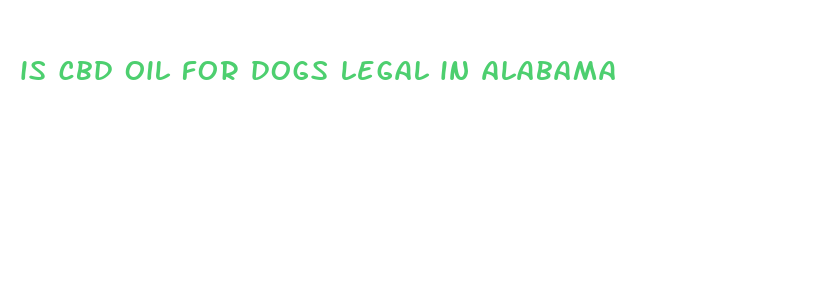 is cbd oil for dogs legal in alabama