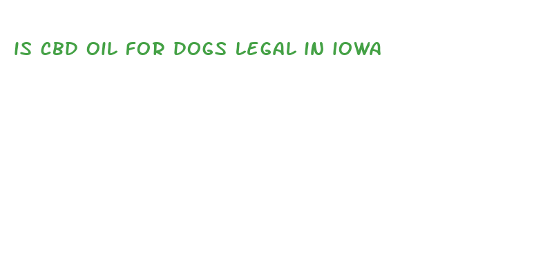 is cbd oil for dogs legal in iowa