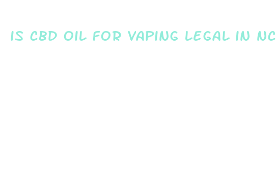 is cbd oil for vaping legal in nc