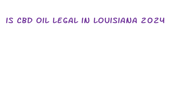 is cbd oil legal in louisiana 2024