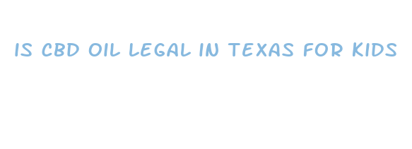 is cbd oil legal in texas for kids