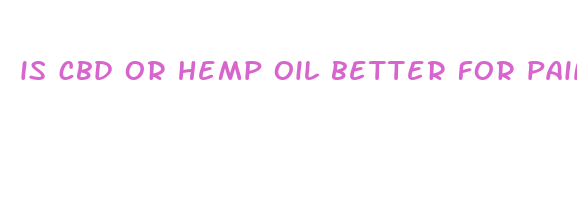 is cbd or hemp oil better for pain