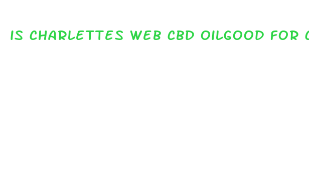 is charlettes web cbd oilgood for cancer