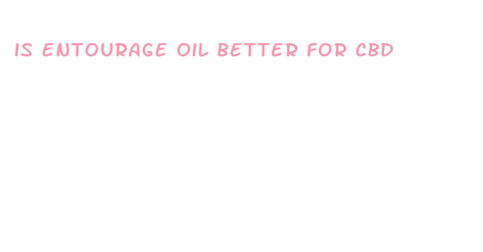 is entourage oil better for cbd