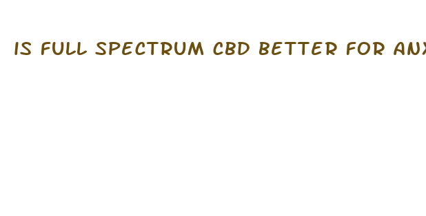 is full spectrum cbd better for anxiety