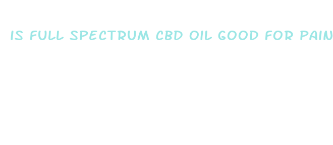 is full spectrum cbd oil good for pain