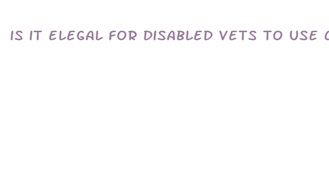 is it elegal for disabled vets to use cbd oil